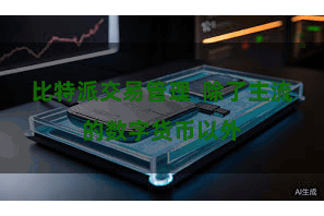 比特派交易管理 除了主流的数字货币以外