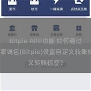 Bitpie APP功能 如何通过比特派钱包(Bitpie)设置自定义转账标签？