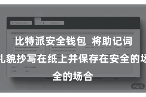 比特派安全钱包 将助记词按礼貌抄写在纸上并保存在安全的场合