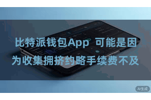比特派钱包App  可能是因为收集拥挤约略手续费不及
